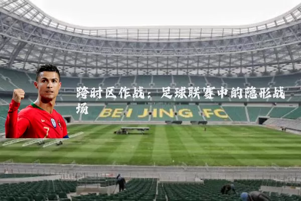 跨时区作战:足球联赛中的隐形战场
