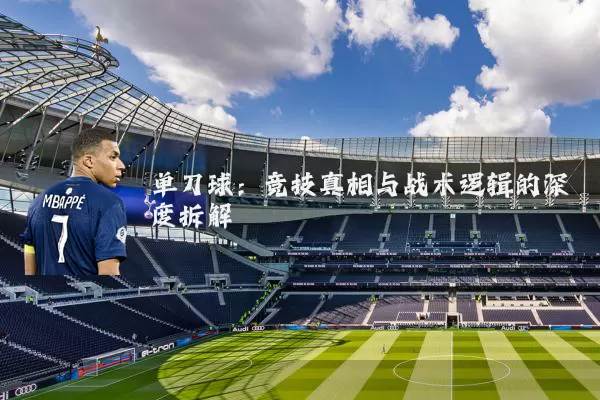 单刀球:竞技真相与战术逻辑的深度拆解