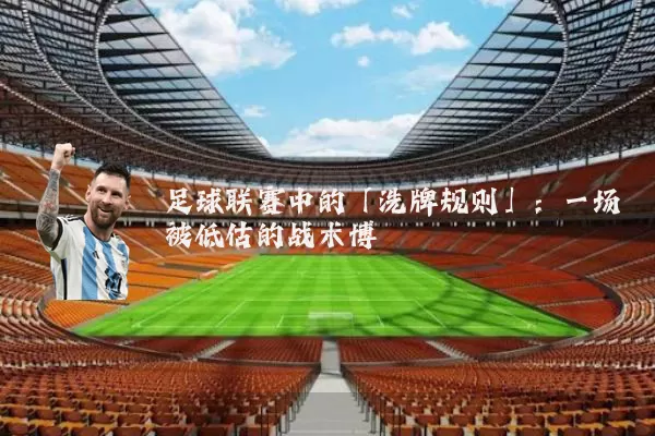 足球联赛中的「洗牌规则」:一场被低估的战术博弈