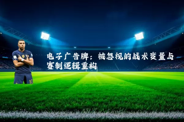 电子广告牌:被忽视的战术变量与赛制逻辑重构